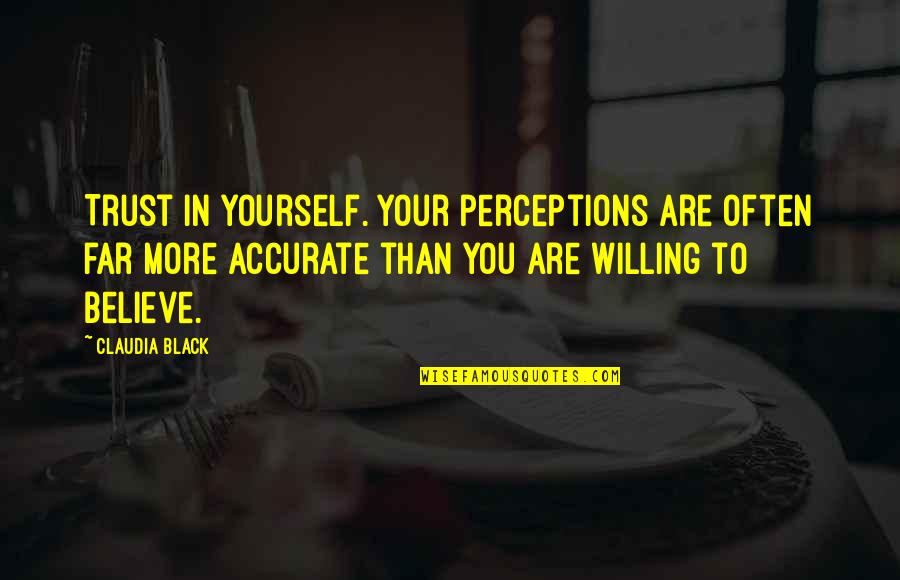 More You Believe In Yourself Quotes By Claudia Black: Trust in yourself. Your perceptions are often far