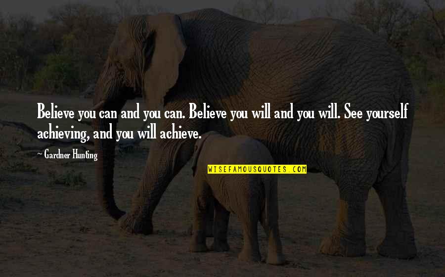 More You Believe In Yourself Quotes By Gardner Hunting: Believe you can and you can. Believe you