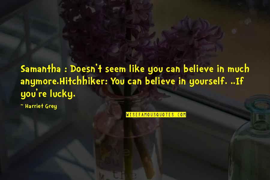 More You Believe In Yourself Quotes By Harriet Grey: Samantha : Doesn't seem like you can believe