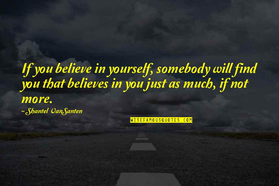More You Believe In Yourself Quotes By Shantel VanSanten: If you believe in yourself, somebody will find