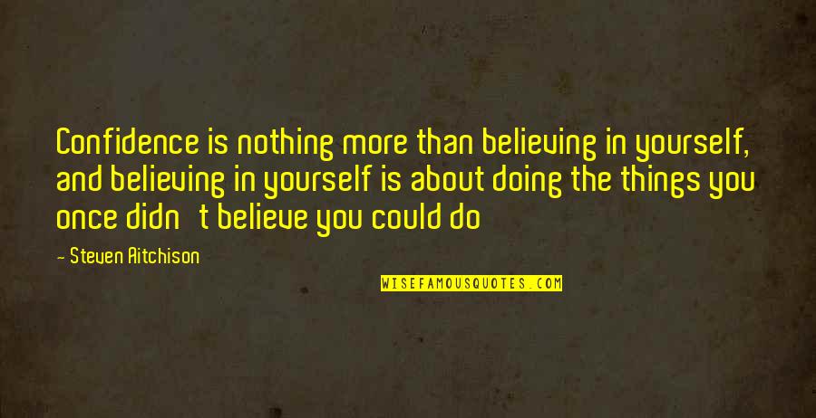 More You Believe In Yourself Quotes By Steven Aitchison: Confidence is nothing more than believing in yourself,