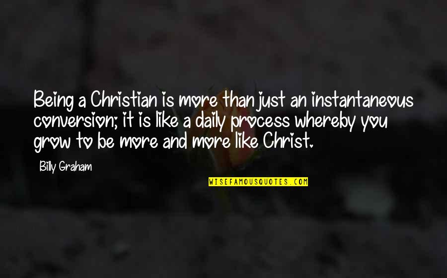 More You Grow Quotes By Billy Graham: Being a Christian is more than just an