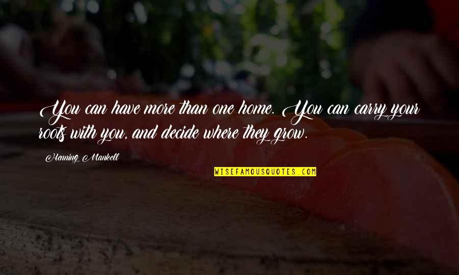More You Grow Quotes By Henning Mankell: You can have more than one home. You