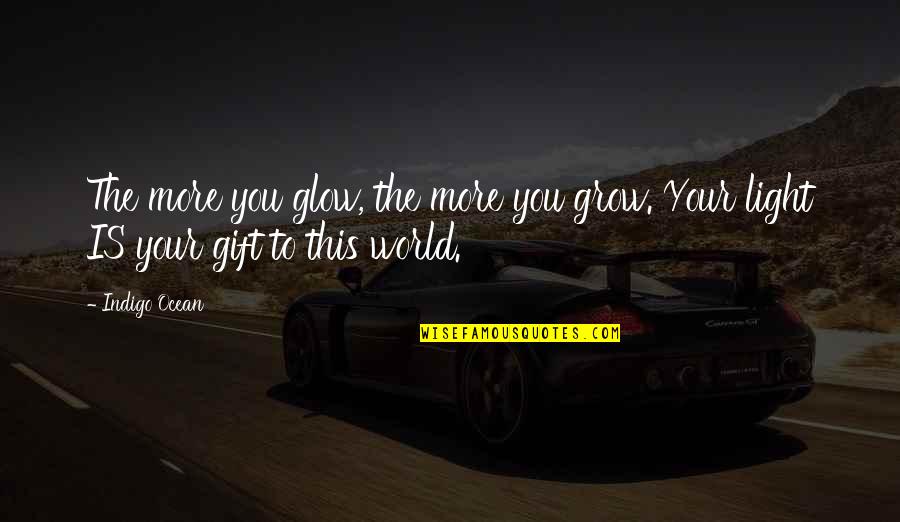 More You Grow Quotes By Indigo Ocean: The more you glow, the more you grow.