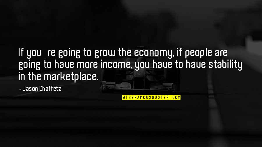 More You Grow Quotes By Jason Chaffetz: If you're going to grow the economy, if