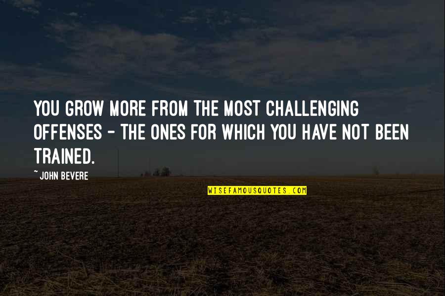 More You Grow Quotes By John Bevere: YOU GROW MORE FROM THE MOST CHALLENGING OFFENSES