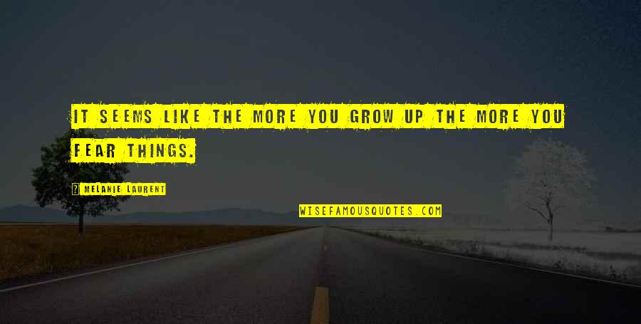 More You Grow Quotes By Melanie Laurent: It seems like the more you grow up More You Grow Quotes By Melanie Laurent: It seems like the more you grow up