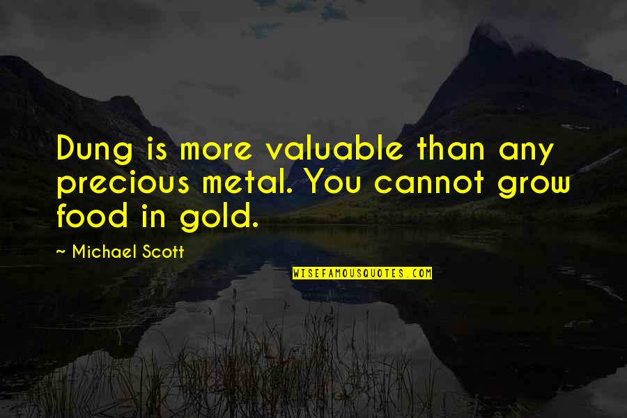 More You Grow Quotes By Michael Scott: Dung is more valuable than any precious metal.