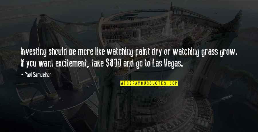 More You Grow Quotes By Paul Samuelson: Investing should be more like watching paint dry More You Grow Quotes By Paul Samuelson: Investing should be more like watching paint dry