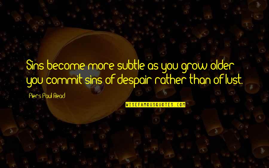 More You Grow Quotes By Piers Paul Read: Sins become more subtle as you grow older: More You Grow Quotes By Piers Paul Read: Sins become more subtle as you grow older: