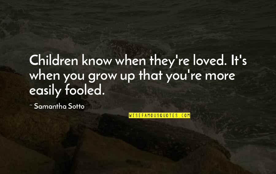 More You Grow Quotes By Samantha Sotto: Children know when they're loved. It's when you