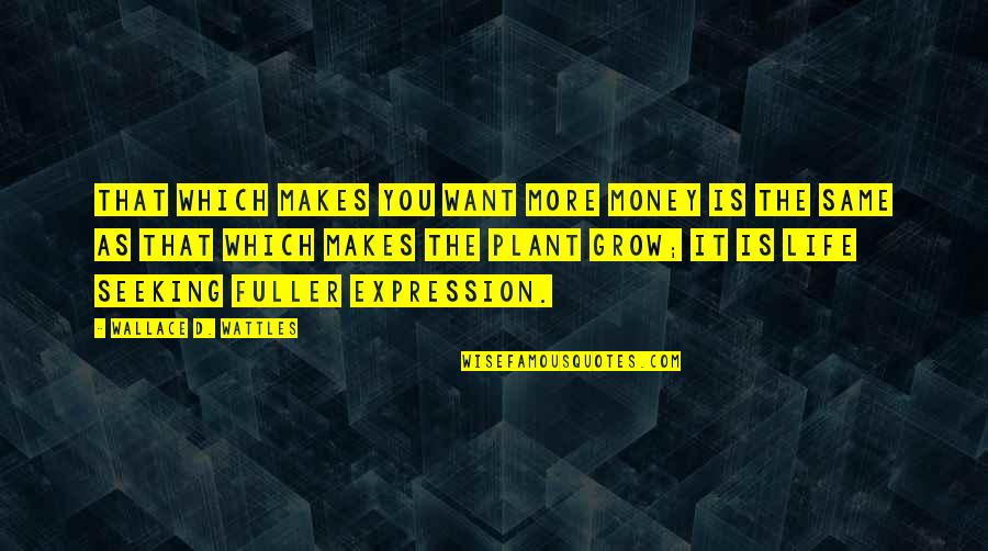 More You Grow Quotes By Wallace D. Wattles: That which makes you want more money is More You Grow Quotes By Wallace D. Wattles: That which makes you want more money is