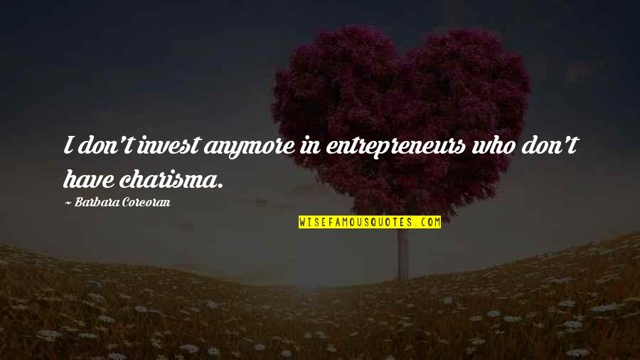 More You Invest Quotes By Barbara Corcoran: I don't invest anymore in entrepreneurs who don't