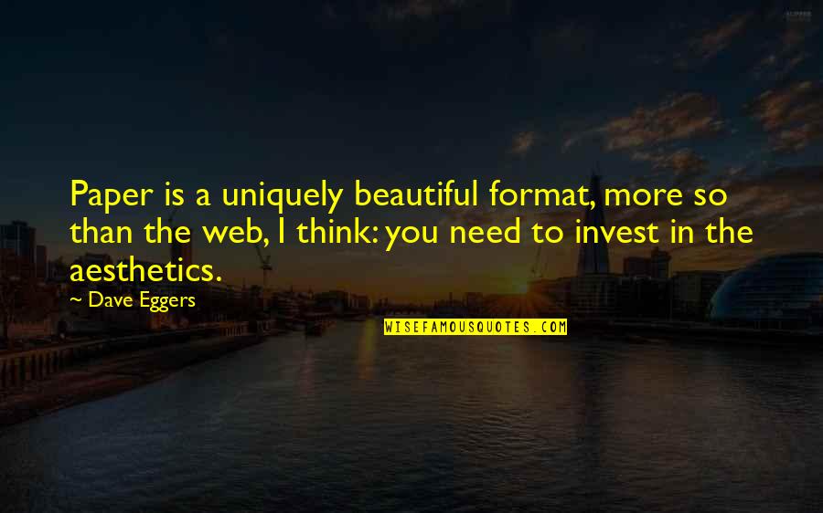 More You Invest Quotes By Dave Eggers: Paper is a uniquely beautiful format, more so