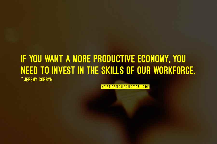 More You Invest Quotes By Jeremy Corbyn: If you want a more productive economy, you