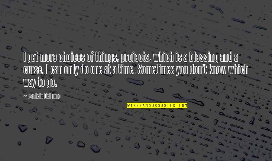 More You Know Quotes By Benicio Del Toro: I get more choices of things, projects, which