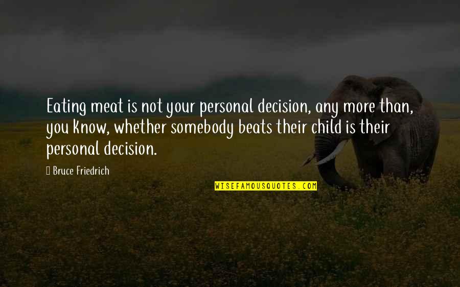 More You Know Quotes By Bruce Friedrich: Eating meat is not your personal decision, any