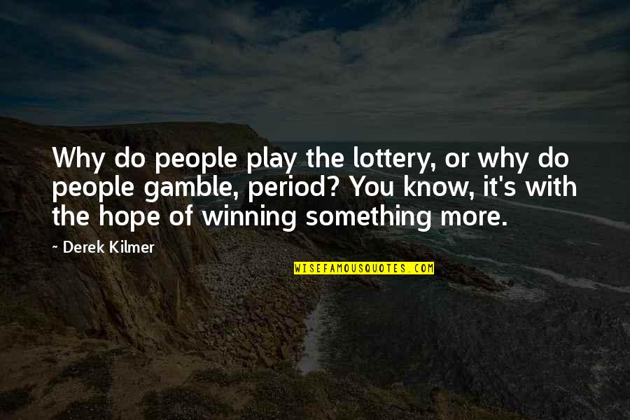 More You Know Quotes By Derek Kilmer: Why do people play the lottery, or why