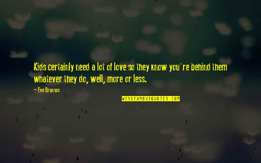 More You Know Quotes By Eve Branson: Kids certainly need a lot of love so