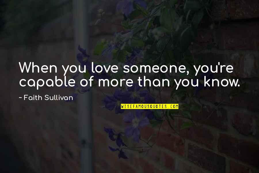 More You Know Quotes By Faith Sullivan: When you love someone, you're capable of more