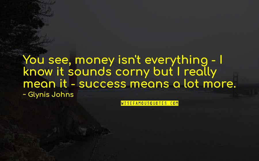 More You Know Quotes By Glynis Johns: You see, money isn't everything - I know