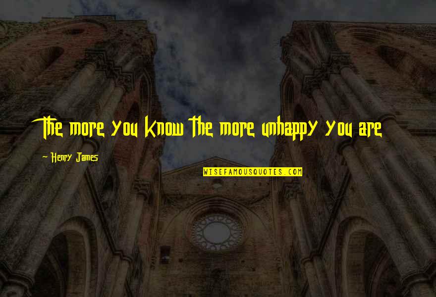 More You Know Quotes By Henry James: The more you know the more unhappy you