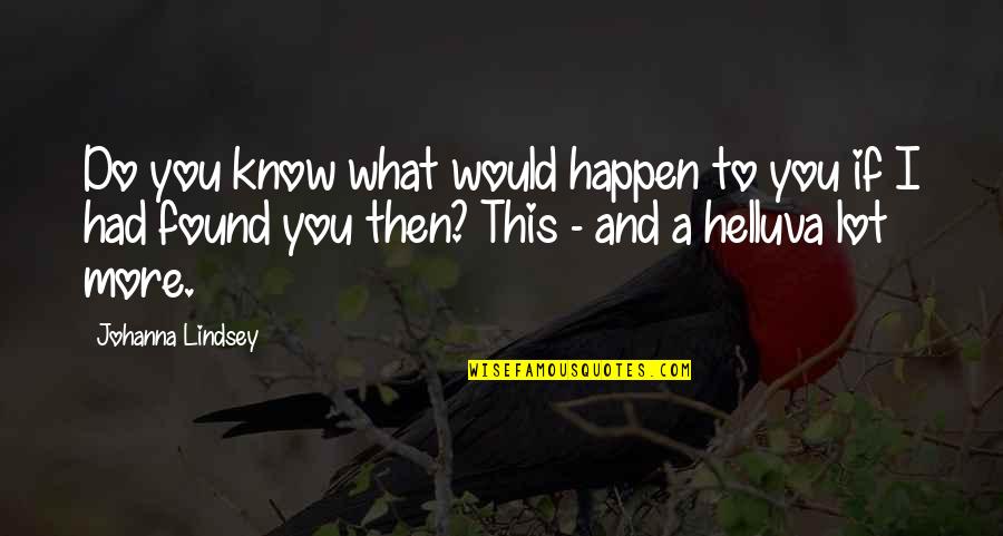 More You Know Quotes By Johanna Lindsey: Do you know what would happen to you