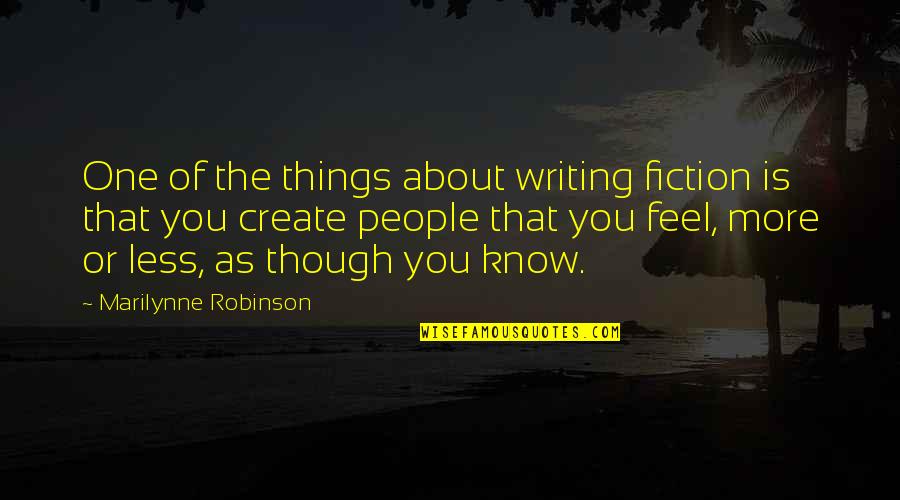 More You Know Quotes By Marilynne Robinson: One of the things about writing fiction is