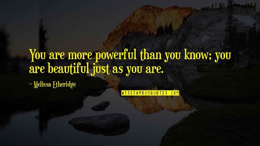 More You Know Quotes By Melissa Etheridge: You are more powerful than you know; you