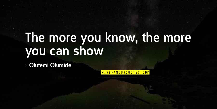 More You Know Quotes By Olufemi Olumide: The more you know, the more you can