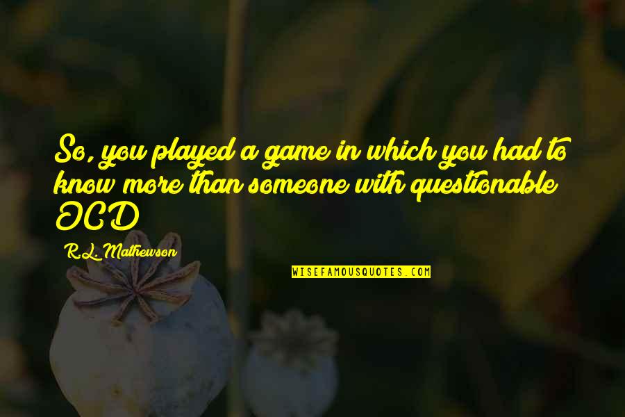 More You Know Quotes By R.L. Mathewson: So, you played a game in which you