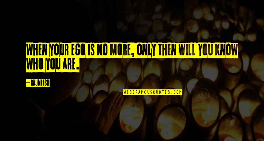 More You Know Quotes By Rajneesh: When your ego is no more, only then