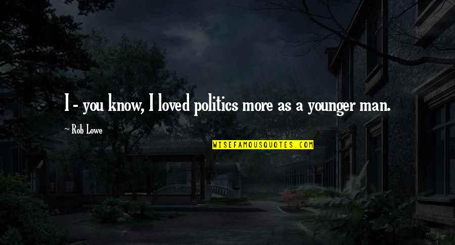 More You Know Quotes By Rob Lowe: I - you know, I loved politics more