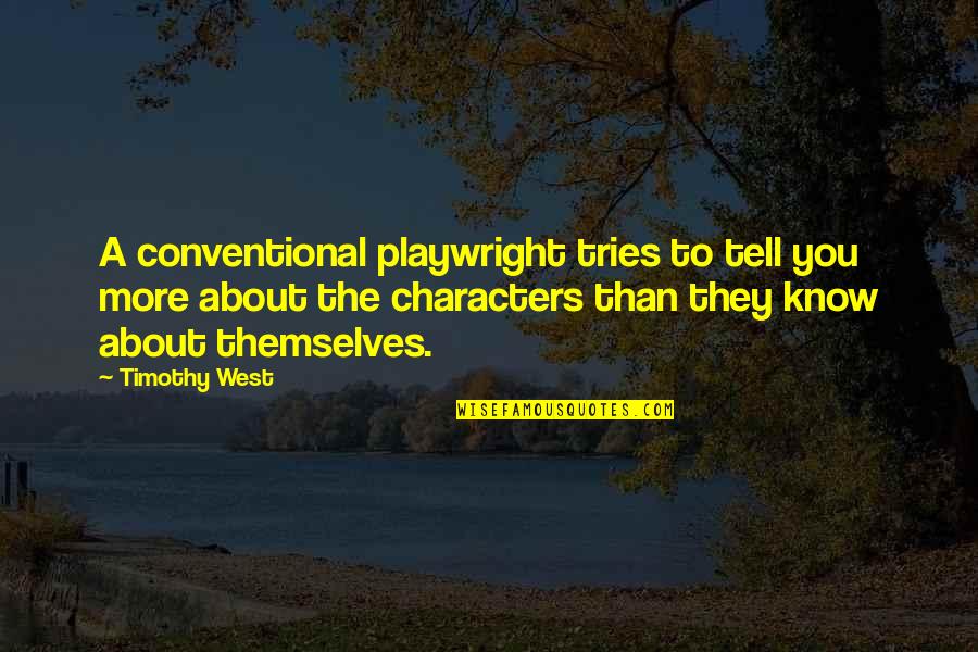 More You Know Quotes By Timothy West: A conventional playwright tries to tell you more