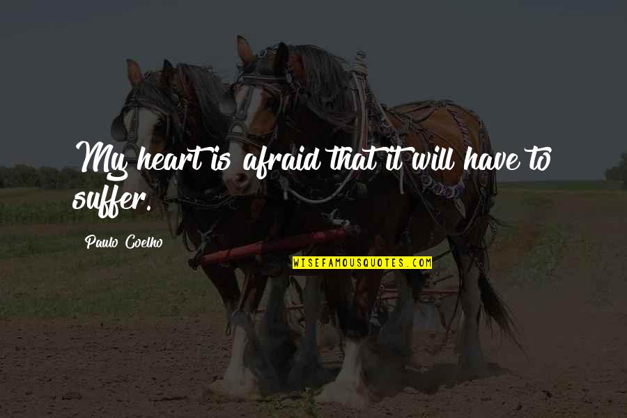 More You Love The More You Suffer Quotes By Paulo Coelho: My heart is afraid that it will have More You Love The More You Suffer Quotes By Paulo Coelho: My heart is afraid that it will have