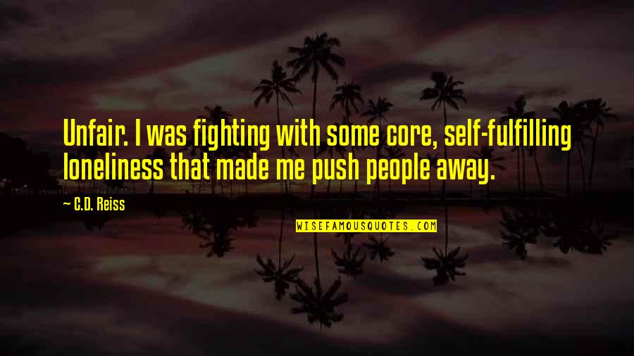 More You Push Me Away Quotes By C.D. Reiss: Unfair. I was fighting with some core, self-fulfilling