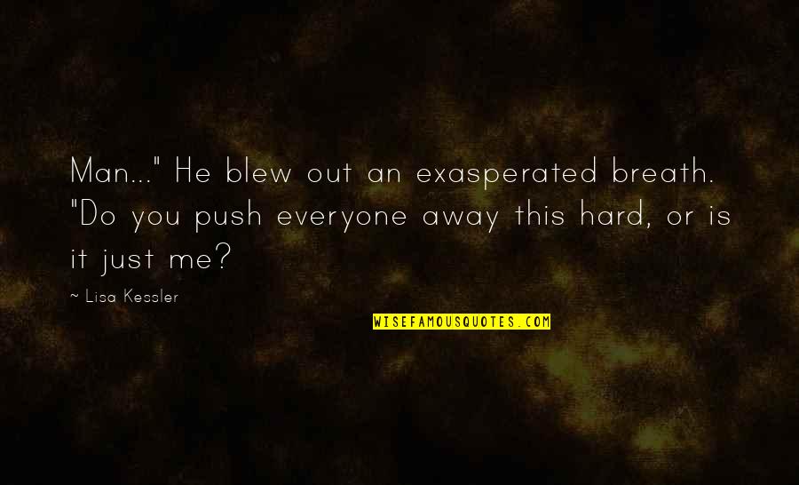 More You Push Me Away Quotes By Lisa Kessler: Man..." He blew out an exasperated breath. "Do