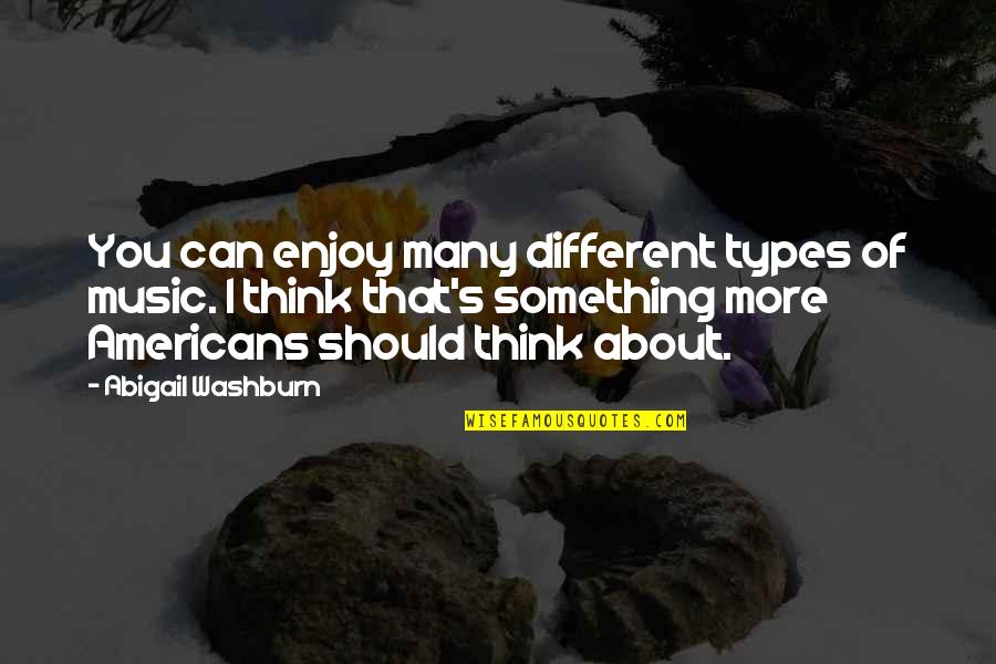 More You Quotes By Abigail Washburn: You can enjoy many different types of music.