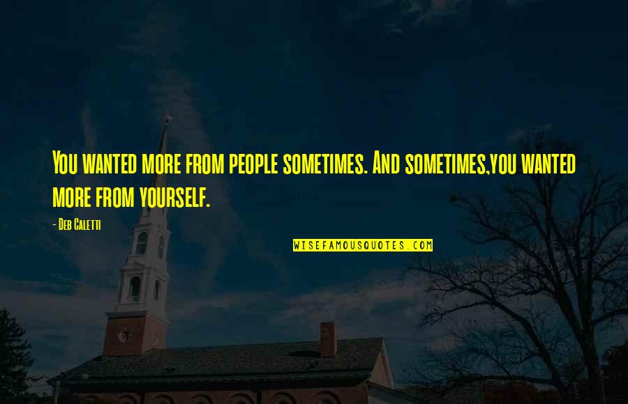 More You Quotes By Deb Caletti: You wanted more from people sometimes. And sometimes,you
