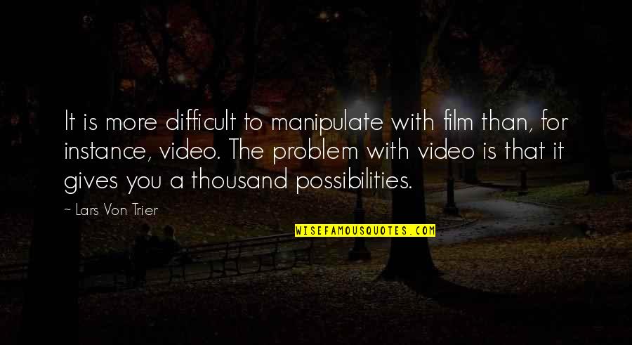 More You Quotes By Lars Von Trier: It is more difficult to manipulate with film