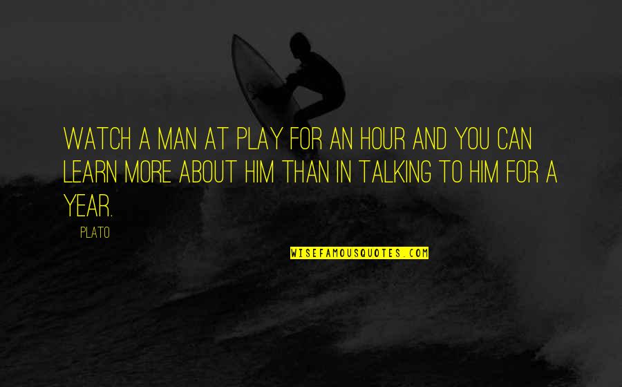 More You Quotes By Plato: Watch a man at play for an hour