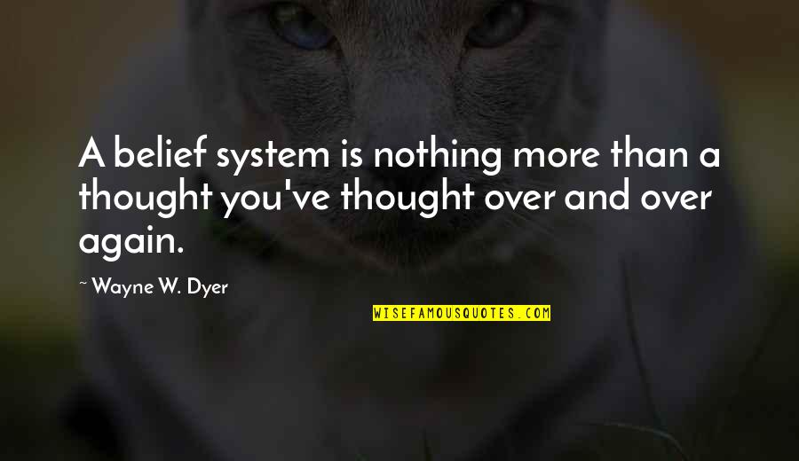 More You Quotes By Wayne W. Dyer: A belief system is nothing more than a