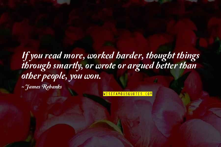 More You Read Quotes By James Rebanks: If you read more, worked harder, thought things