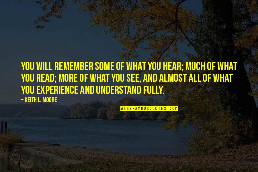 More You Read Quotes By Keith L. Moore: You will remember some of what you hear;