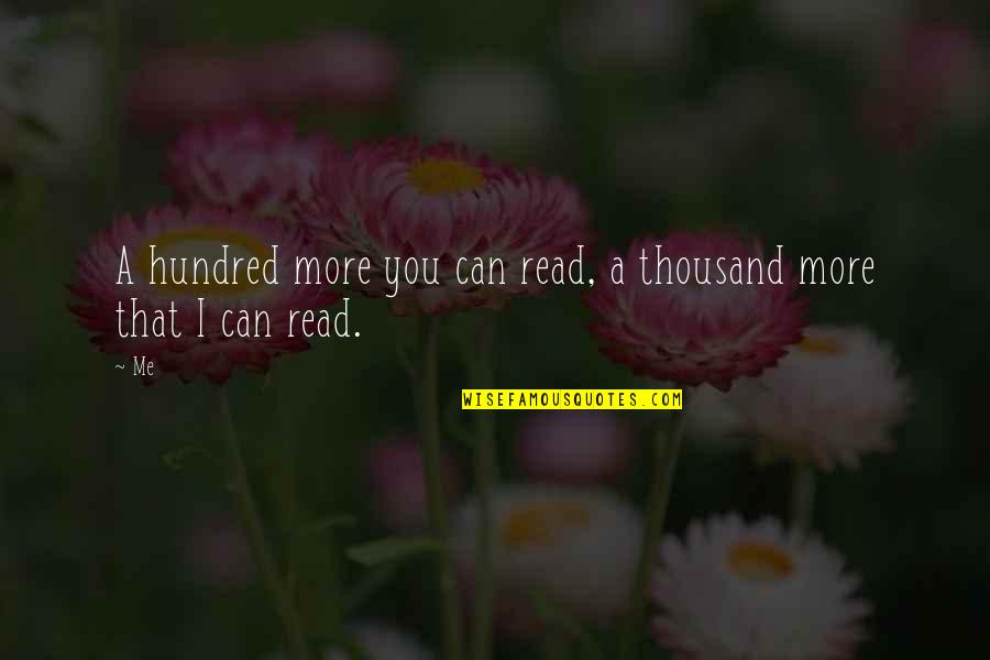 More You Read Quotes By Me: A hundred more you can read, a thousand