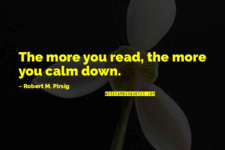 More You Read Quotes By Robert M. Pirsig: The more you read, the more you calm