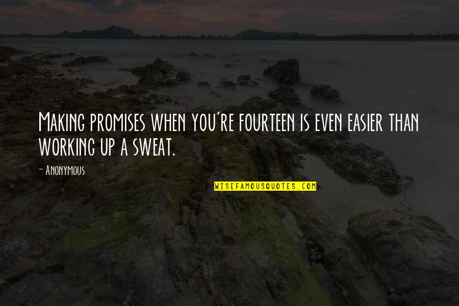 More You Sweat Quotes By Anonymous: Making promises when you're fourteen is even easier