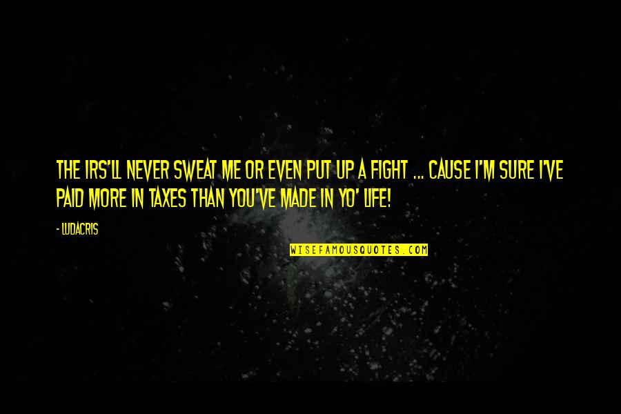 More You Sweat Quotes By Ludacris: The IRS'll never sweat me or even put