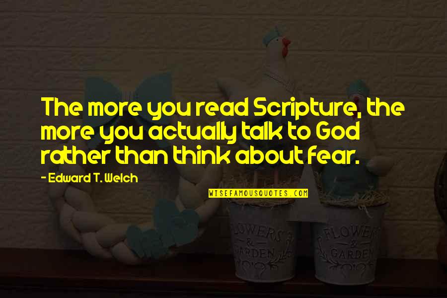 More You Talk Quotes By Edward T. Welch: The more you read Scripture, the more you More You Talk Quotes By Edward T. Welch: The more you read Scripture, the more you