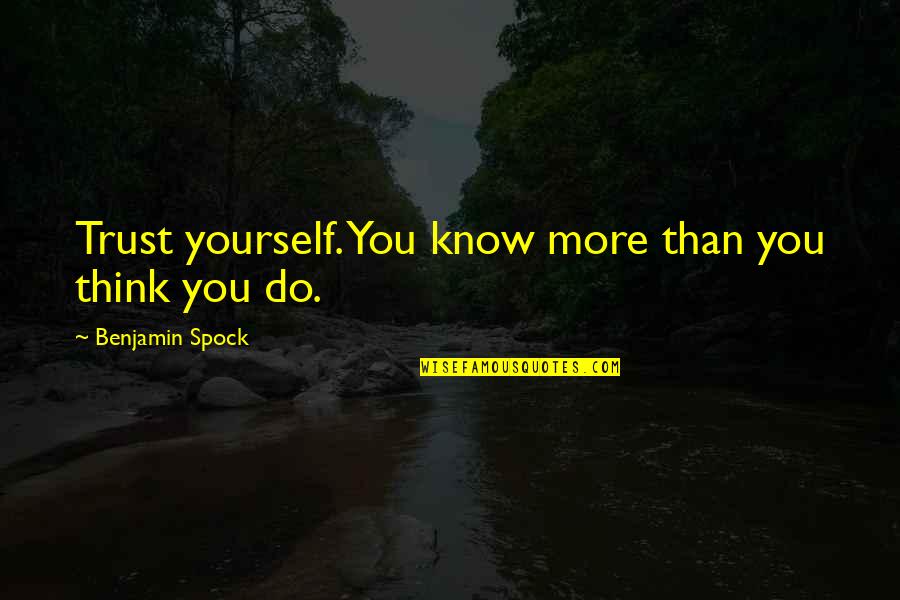 More You Trust Quotes By Benjamin Spock: Trust yourself. You know more than you think More You Trust Quotes By Benjamin Spock: Trust yourself. You know more than you think